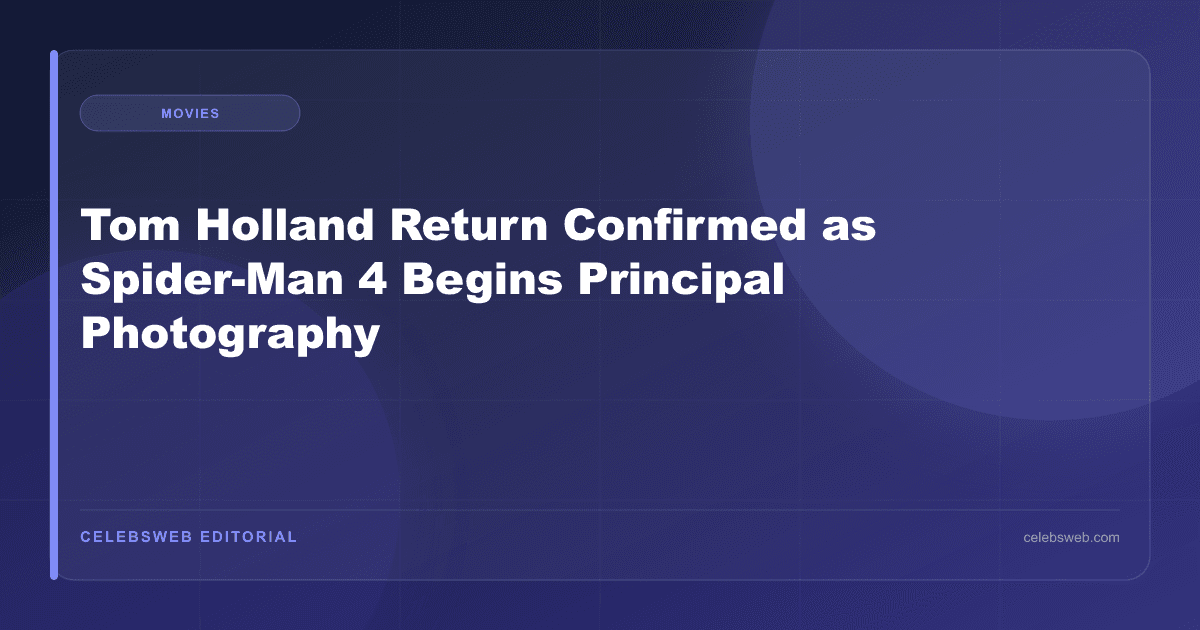 Tom Holland Return Confirmed as Spider-Man 4 Begins Principal Photography